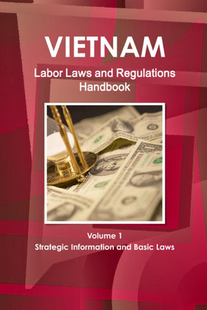 Vietnam Labor Laws and Regulations Handbook Volume 1 Strategic Information and Basic Laws (World Business Law Library)