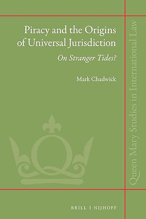 Piracy and the Origins of Universal Jurisdiction: On Stranger Tides? (Queen Mary Studies in International Law, 34)