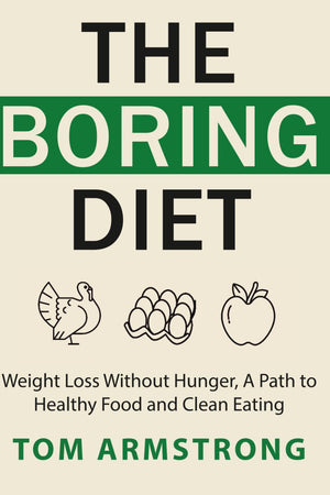 The Boring Diet: Weight Loss Without Hunger, A Path to Healthy Food and Clean Eating