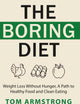 The Boring Diet: Weight Loss Without Hunger, A Path to Healthy Food and Clean Eating