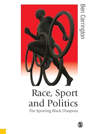 Race, Sport and Politics: The Sporting Black Diaspora (Published in association with Theory, Culture & Society)