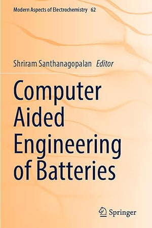 Computer Aided Engineering of Batteries (Modern Aspects of Electrochemistry)