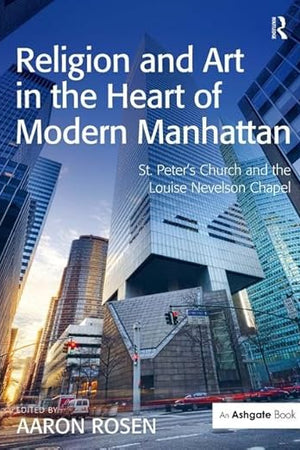 Religion and Art in the Heart of Modern Manhattan: St. Peter’s Church and the Louise Nevelson Chapel