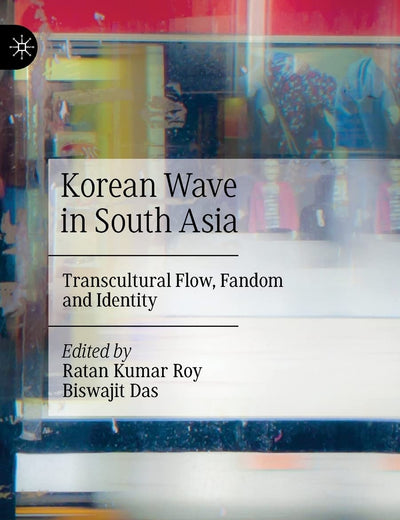 Korean Wave in South Asia: Transcultural Flow, Fandom and Identity