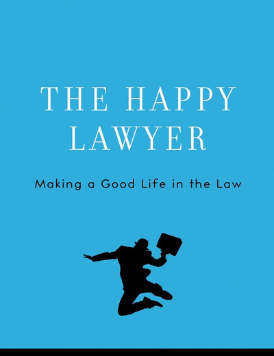 The Happy Lawyer: Making a Good Life in the Law