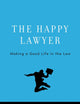 The Happy Lawyer: Making a Good Life in the Law