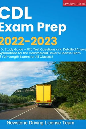 CDL Exam Prep 2022-2023: CDL Study Guide + 675 Test Questions and Detailed Answer Explanations for the Commercial Driver’s License Exam (3 Full-Length Exams for All Classes)