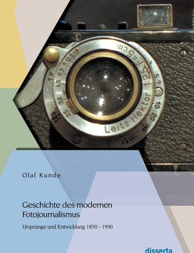 Geschichte des modernen Fotojournalismus: Ursprünge und Entwicklung 1850 - 1990 (German Edition)