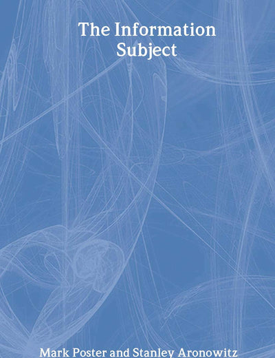 The Information Subject (Critical Voices in Art, Theory and Culture)