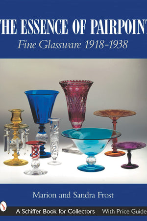 The Essence of Pairpoint: Fine Glassware 1918-1938 (A Schiffer Book for Collectors)