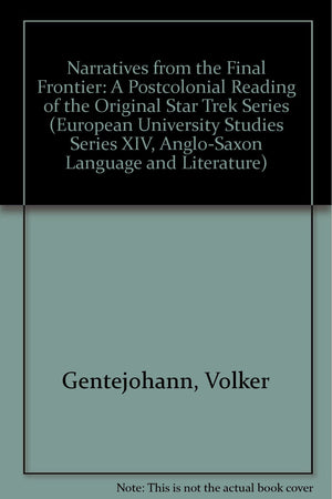 Narratives from the Final Frontier: A Postcolonial Reading of the Original Star Trek Series (European University Studies Series Xiv: Anglo-saxon Language & Literature)