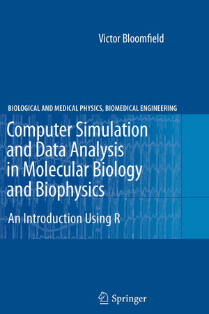 Computer Simulation and Data Analysis in Molecular Biology and Biophysics: An Introduction Using R (Biological and Medical Physics, Biomedical Engineering)