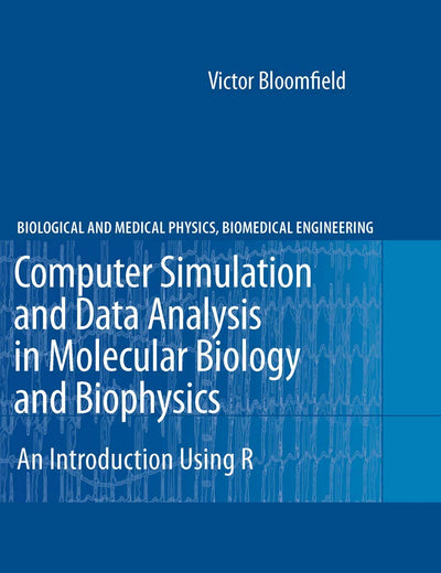 Computer Simulation and Data Analysis in Molecular Biology and Biophysics: An Introduction Using R (Biological and Medical Physics, Biomedical Engineering)