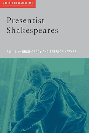 Presentist Shakespeares (Accents on Shakespeare)