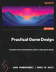 Practical Game Design: A modern and comprehensive guide to video game design