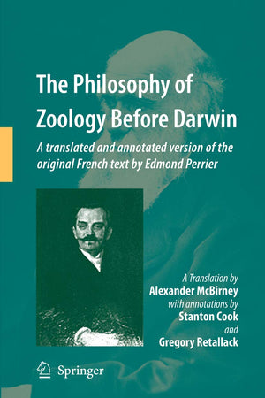 The Philosophy of Zoology Before Darwin: A translated and annotated version of the original French text by Edmond Perrier