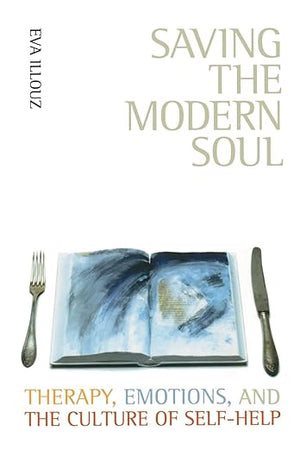 Saving the Modern Soul: Therapy, Emotions, and the Culture of Self-Help
