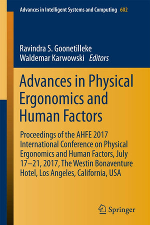 Advances in Physical Ergonomics and Human Factors: Proceedings of the AHFE 2017 International Conference on Physical Ergonomics and Human Factors, ... in Intelligent Systems and Computing, 602)