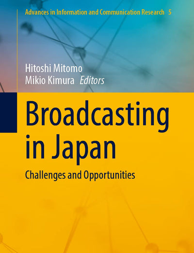 Broadcasting in Japan: Challenges and Opportunities (Advances in Information and Communication Research, 5)
