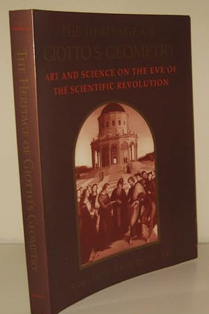 The Heritage of Giotto's Geometry: Art and Science on the Eve of Scientific Revolution