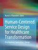 Human-Centered Service Design for Healthcare Transformation: Development, Innovation, Change