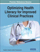 Optimizing Health Literacy for Improved Clinical Practices (Advances in Medical Technologies and Clinical Practice)