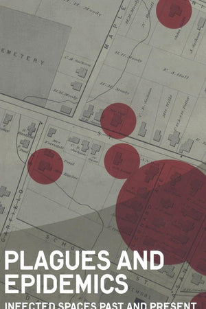 Plagues and Epidemics: Infected Spaces Past and Present (Wenner-Gren International Symposium Series)