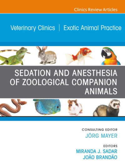 Sedation and Anesthesia of Zoological Companion Animals, An Issue of Veterinary Clinics of North America: Exotic Animal Practice (The Clinics: Veterinary Medicine, Volume 25-1)