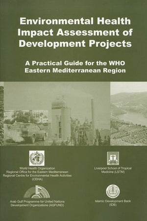 Environmental Health Impact Assessment of Development Projects: A Practical Guide for the WHO Eastern Mediterranean Region (An EMRO Publication)