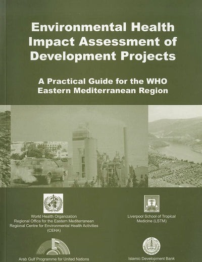 Environmental Health Impact Assessment of Development Projects: A Practical Guide for the WHO Eastern Mediterranean Region (An EMRO Publication)