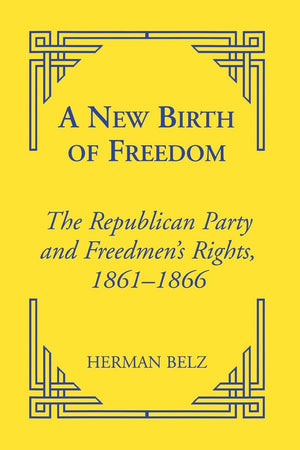 A New Birth of Freedom: The Republican Party and the Freedmen's Rights (Reconstructing America)