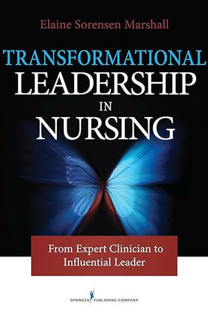 Transformational Leadership in Nursing: From Expert Clinician to Influential Leader