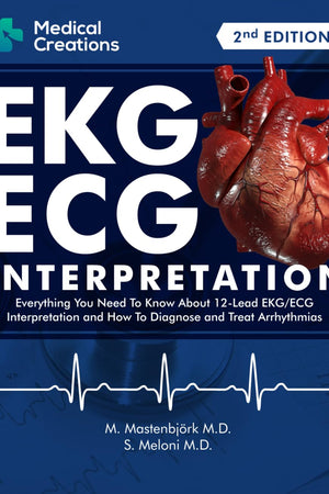 EKG/ECG Interpretation: Everything you Need to Know about the 12 - Lead ECG/EKG Interpretation and How to Diagnose and Treat Arrhythmias
