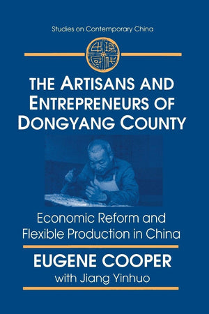 The Artisans and Entrepreneurs of Dongyang County: Economic Reform and Flexible Production in China (Studies on Contemporary China)