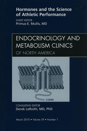 Hormones and the Science of Athletic Performance, An Issue of Endocrinology and Metabolism Clinics (Volume 39-1) (The Clinics: Internal Medicine, Volume 39-1)