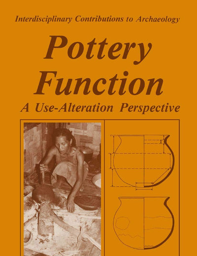 Pottery Function: A Use-Alteration Perspective (Interdisciplinary Contributions to Archaeology)