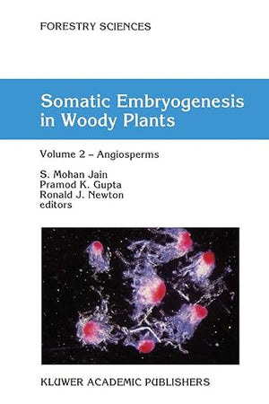 Somatic Embryogenesis in Woody Plants: Volume 2 ― Angiosperms (Forestry Sciences, 44-46)