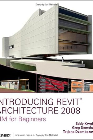 Introducing Revit Architecture 2008: Bim for Beginners