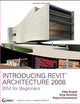 Introducing Revit Architecture 2008: Bim for Beginners
