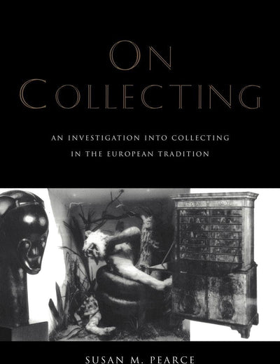 On Collecting: An Investigation into Collecting in the European Tradition (Collecting Cultures)