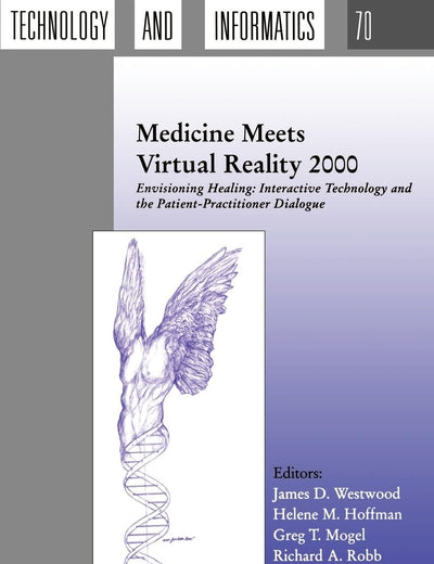 Medicine Meets Virtual Reality 2000: Envisioning Healing: Interactive Technology and the Patient–Practitioner Dialogue (Studies in Health Technology and Informatics)