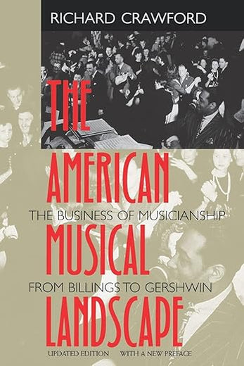 The American Musical Landscape: The Business of Musicianship from Billings to Gershwin, Updated With a New Preface (Ernest Bloch Lectures) (Volume 8)
