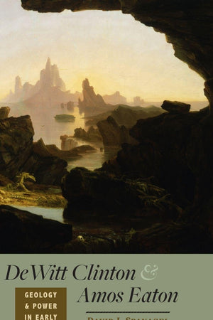 DeWitt Clinton and Amos Eaton: Geology and Power in Early New York