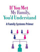 If You Met My Family, You'd Understand: A Family Systems Primer