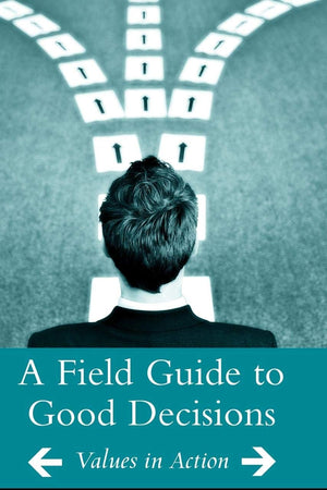 A Field Guide to Good Decisions: Values in Action