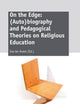 On the Edge: (Auto)biography and Pedagogical Theories on Religious Education