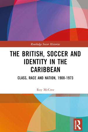 The British, Soccer and Identity in the Caribbean (Routledge Soccer Histories)