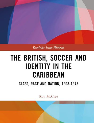 The British, Soccer and Identity in the Caribbean (Routledge Soccer Histories)