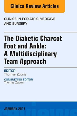 The Diabetic Charcot Foot and Ankle: A Multidisciplinary Team Approach, An Issue of Clinics in Podiatric Medicine and Surgery (Volume 34-1) (The Clinics: Orthopedics, Volume 34-1)