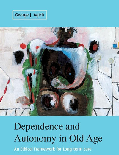 Dependence and Autonomy in Old Age: An Ethical Framework for Long-term Care
